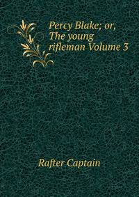 Percy Blake; or, The young rifleman Volume 3