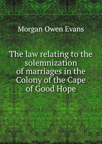 The law relating to the solemnization of marriages in the Colony of the Cape of Good Hope