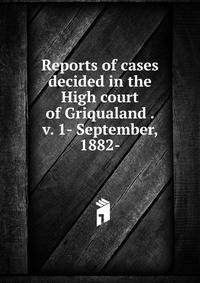 Reports of cases decided in the High court of Griqualand . v. 1- September, 1882-