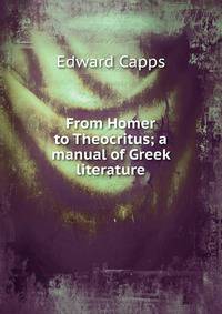 From Homer to Theocritus; a manual of Greek literature