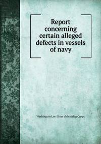 Report concerning certain alleged defects in vessels of navy