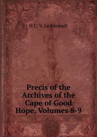 Precis of the Archives of the Cape of Good Hope, Volumes 8-9