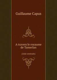 A travers le royaume de Tamerlan. (Asie centrale)