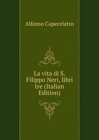 La vita di S. Filippo Neri, libri tre (Italian Edition)