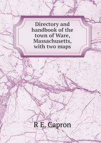 Directory and handbook of the town of Ware, Massachusetts, with two maps