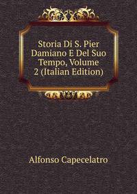 Storia Di S. Pier Damiano E Del Suo Tempo, Volume 2 (Italian Edition)