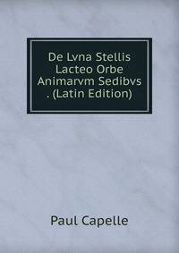De Lvna Stellis Lacteo Orbe Animarvm Sedibvs . (Latin Edition)