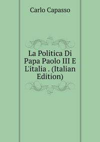 La Politica Di Papa Paolo III E L'italia . (Italian Edition)