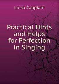 Practical Hints and Helps for Perfection in Singing