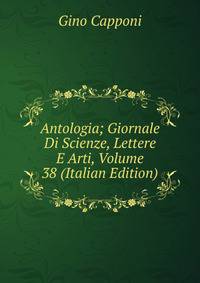 Antologia; Giornale Di Scienze, Lettere E Arti, Volume 38 (Italian Edition)
