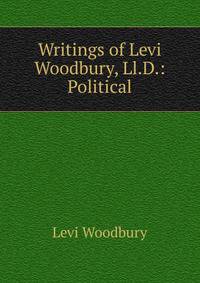 Writings of Levi Woodbury, Ll.D.: Political