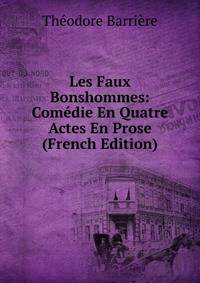 Les Faux Bonshommes: Comedie En Quatre Actes En Prose (French Edition)