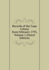 Records of the Cape Colony from February 1793, Volume 1 (Dutch Edition)