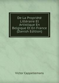 De La Propriete Litteraire Et Artistique En Belgique Et En France (Danish Edition)