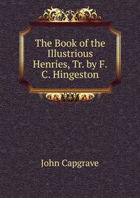 The Book of the Illustrious Henries, Tr. by F.C. Hingeston