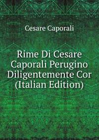 Rime Di Cesare Caporali Perugino Diligentemente Cor (Italian Edition)