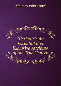 "Catholic": An Essential and Exclusive Attribute of the True Church