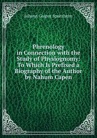 Phrenology in Connection with the Study of Physiognomy: To Which Is Prefixed a Biography of the Author by Nahum Capen