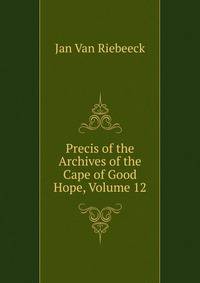 Precis of the Archives of the Cape of Good Hope, Volume 12