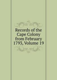 Records of the Cape Colony from February 1793, Volume 19