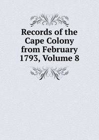 Records of the Cape Colony from February 1793, Volume 8
