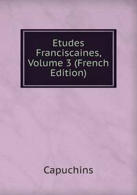 Etudes Franciscaines, Volume 3 (French Edition)