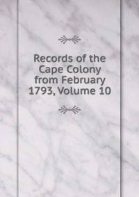 Records of the Cape Colony from February 1793, Volume 10