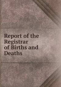 Report of the Registrar of Births and Deaths .