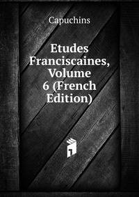 Etudes Franciscaines, Volume 6 (French Edition)