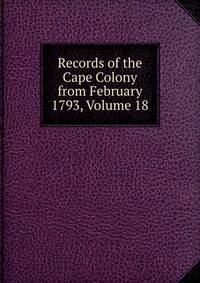 Records of the Cape Colony from February 1793, Volume 18