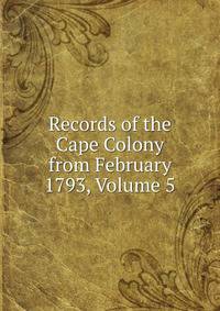 Records of the Cape Colony from February 1793, Volume 5