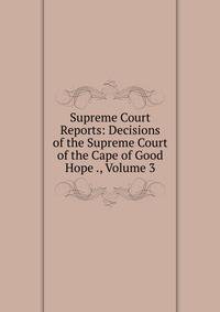 Supreme Court Reports: Decisions of the Supreme Court of the Cape of Good Hope ., Volume 3