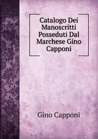 Catalogo Dei Manoscritti Posseduti Dal Marchese Gino Capponi