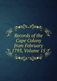 Records of the Cape Colony from February 1793, Volume 15