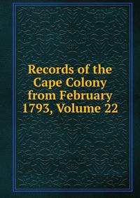 Records of the Cape Colony from February 1793, Volume 22