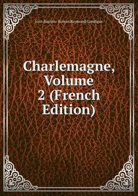 Charlemagne, Volume 2 (French Edition)