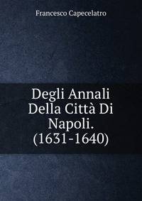 Degli Annali Della Citta Di Napoli. (1631-1640).