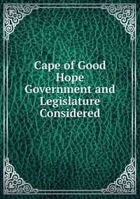 Cape of Good Hope Government and Legislature Considered