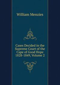 Cases Decided in the Supreme Court of the Cape of Good Hope 1828-1849, Volume 2