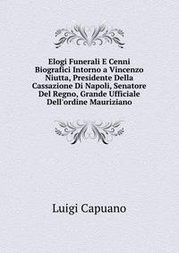 Elogi Funerali E Cenni Biografici Intorno a Vincenzo Niutta, Presidente Della Cassazione Di Napoli, Senatore Del Regno, Grande Ufficiale Dell'ordine Mauriziano