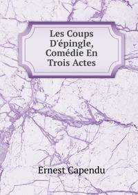 Les Coups D'?pingle, Com?die En Trois Actes