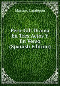 Pero-Gil: Drama En Tres Actos Y En Verso (Spanish Edition)