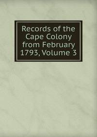 Records of the Cape Colony from February 1793, Volume 3