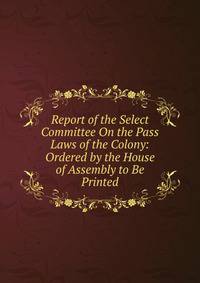 Report of the Select Committee On the Pass Laws of the Colony: Ordered by the House of Assembly to Be Printed