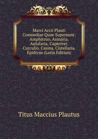 Marci Accii Plauti Comoediae Quae Supersunt: Amphitruo. Asinaria. Aulularia. Capteivei. Curculio. Casina. Cistellaria. Epidicus (Latin Edition)