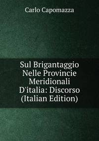 Sul Brigantaggio Nelle Provincie Meridionali D'italia: Discorso (Italian Edition)