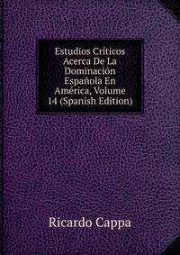 Estudios Criticos Acerca De La Dominacion Espanola En America, Volume 14 (Spanish Edition)