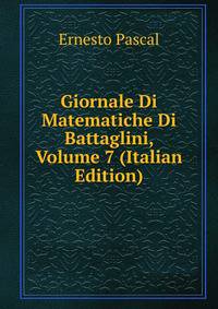 Giornale Di Matematiche Di Battaglini, Volume 7 (Italian Edition)