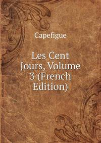 Les Cent Jours, Volume 3 (French Edition)