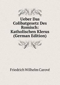 Ueber Das Colibatgesetz Des Romisch: Katholischen Klerus (German Edition)